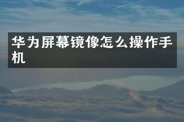 华为屏幕镜像怎么操作手机