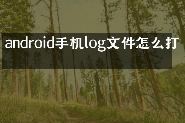 android手机log文件怎么打开