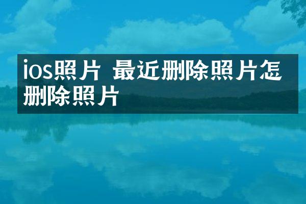 ios照片 最近删除照片怎么删除照片