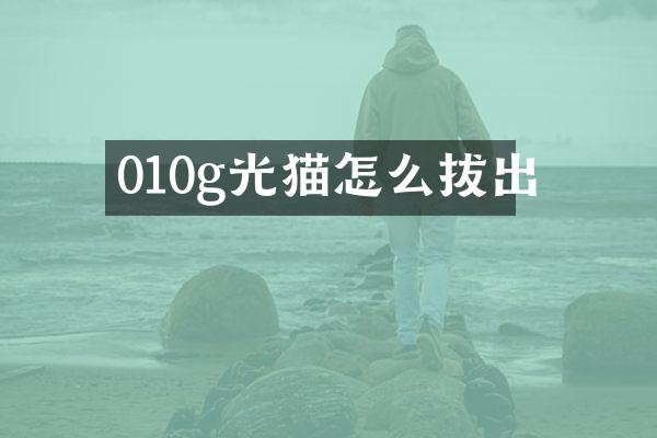 010g光猫怎么拔出