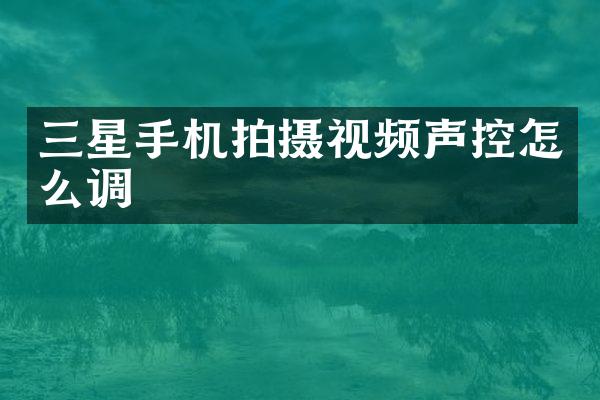 三星手机拍摄视频声控怎么调