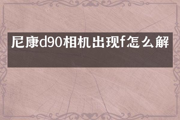 尼康d90相机出现f怎么解决