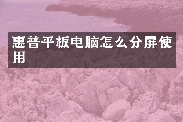 惠普平板电脑怎么分屏使用