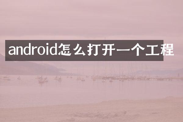 android怎么打开一个工程