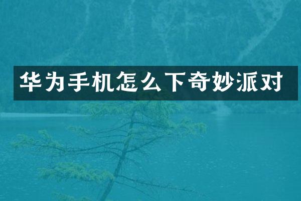 华为手机怎么下奇妙派对