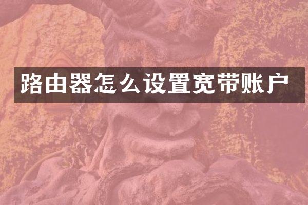 路由器怎么设置宽带账户