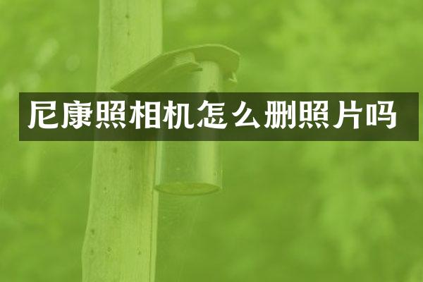 尼康照相机怎么删照片吗