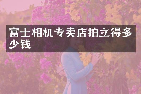 富士相机专卖店多少钱