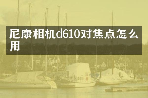 尼康相机d610对焦点怎么使用