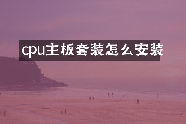 cpu主板套装怎么安装