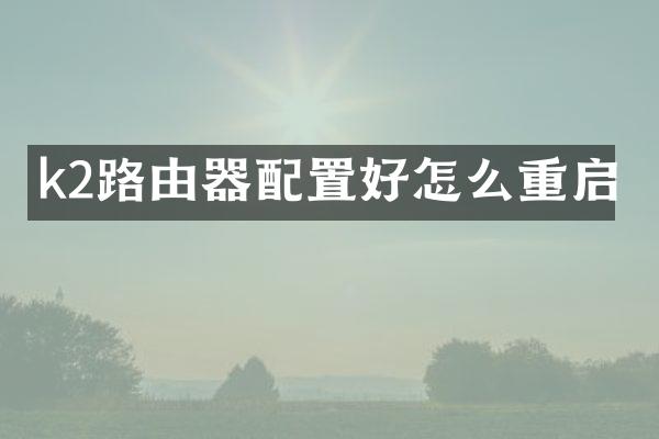 k2路由器配置好怎么重启
