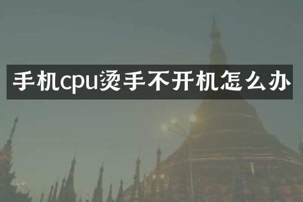 手机cpu烫手不开机怎么办