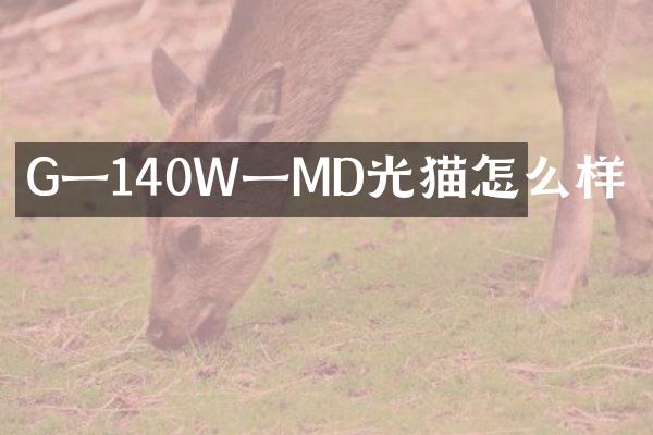 G一140W一MD光猫怎么样