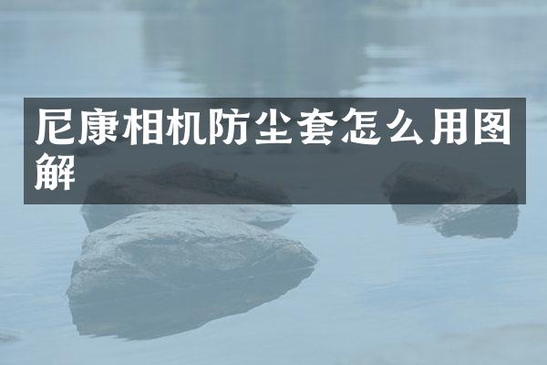 尼康相机防尘套怎么用图解
