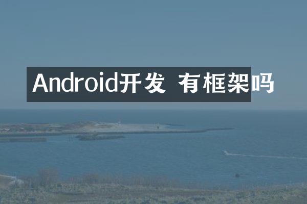 Android开发 有框架吗