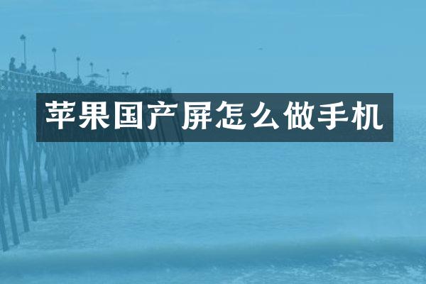 苹果国产屏怎么做手机