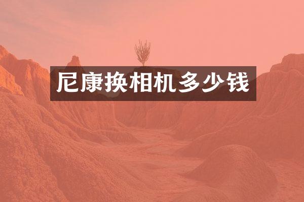 尼康换相机多少钱