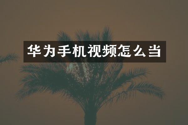 华为手机视频怎么当