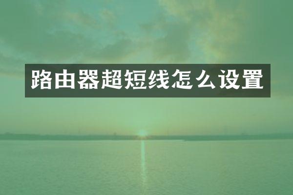 路由器超短线怎么设置