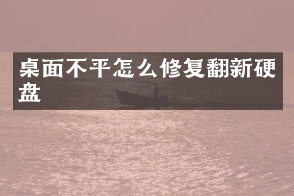 桌面不平怎么修复翻新硬盘