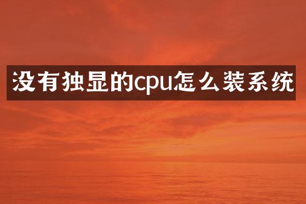 没有独显的cpu怎么装系统