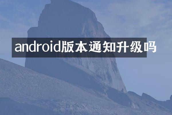 android版本通知升级吗