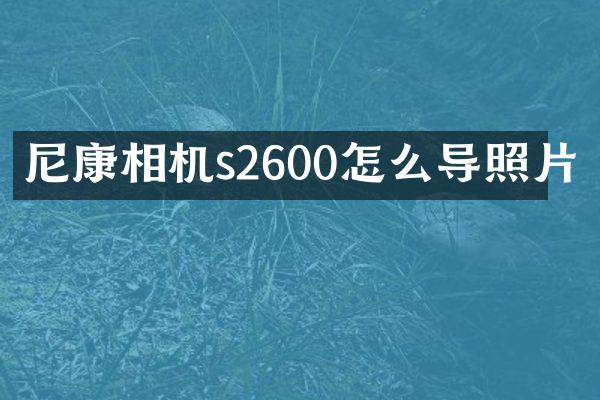 尼康相机s2600怎么导照片