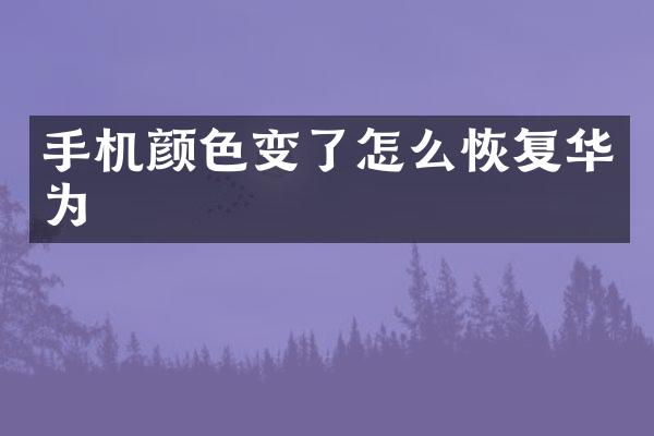 手机颜色变了怎么恢复华为