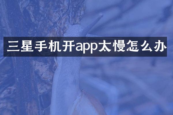 三星手机开app太慢怎么办