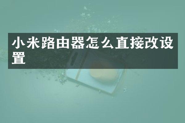 小米路由器怎么直接改设置
