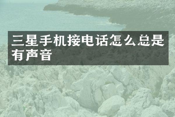 三星手机接电话怎么总是有声音