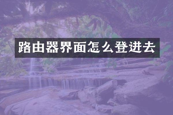 路由器界面怎么登进去