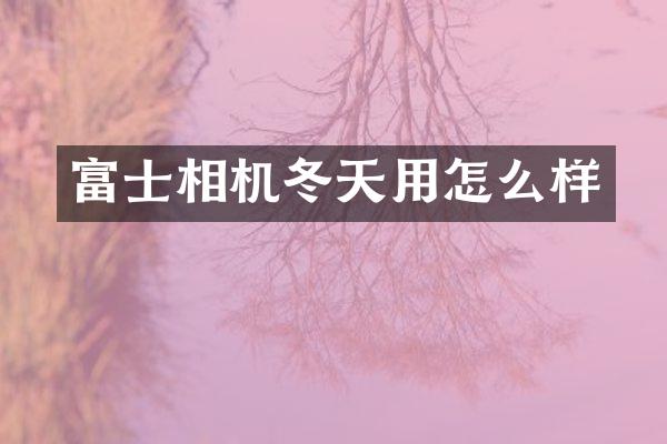 富士相机冬天用怎么样