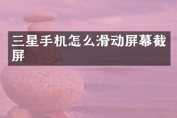 三星手机怎么滑动屏幕截屏