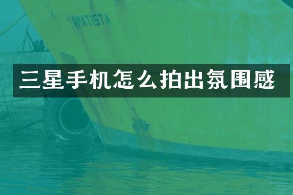 三星手机怎么拍出氛围感