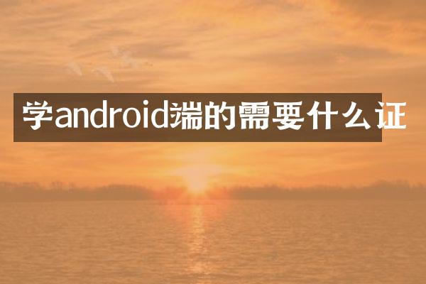 学android端的需要什么证