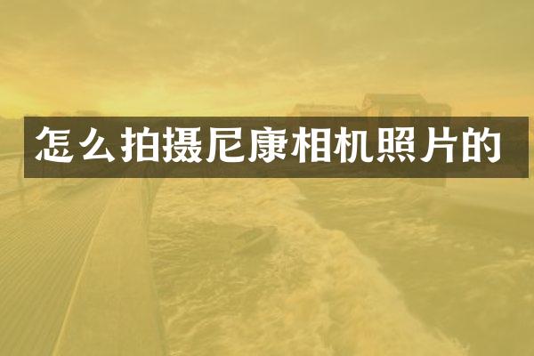 怎么拍摄尼康相机照片的
