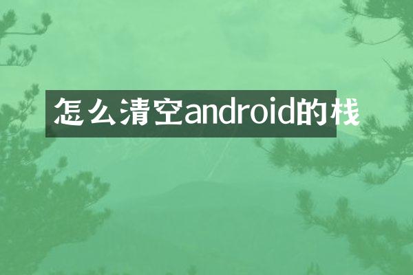 怎么清空android的栈