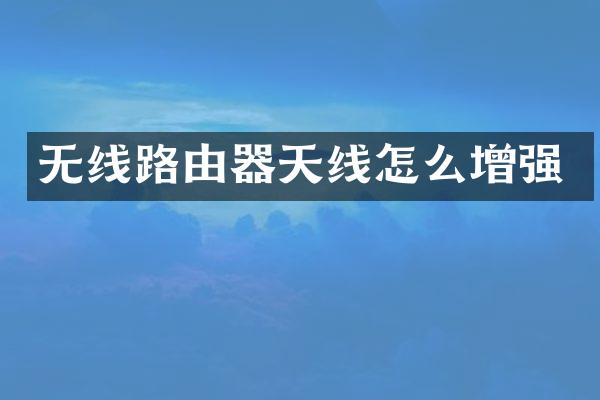无线路由器天线怎么增强