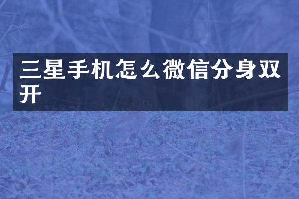 三星手机怎么微信分身双开