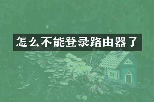 怎么不能登录路由器了