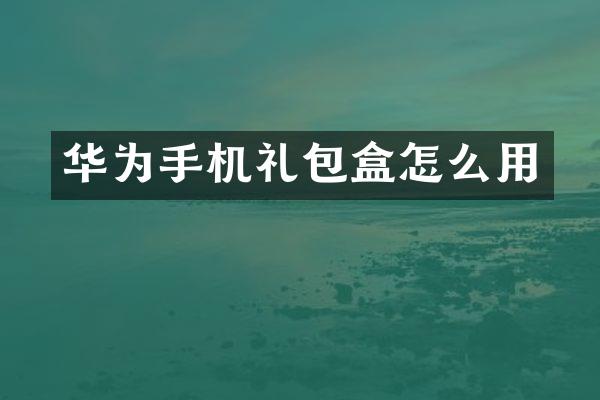 华为手机礼包盒怎么用