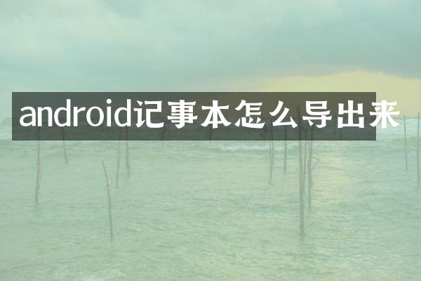 android记事本怎么导出来