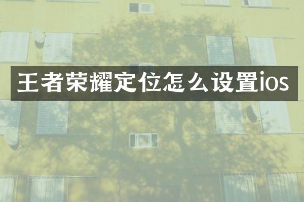 王者荣耀定位怎么设置ios