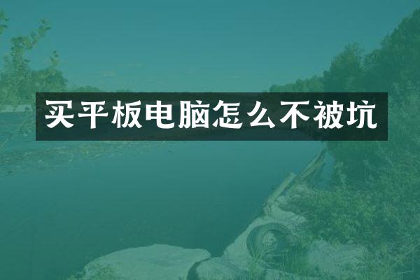 买平板电脑怎么不被坑