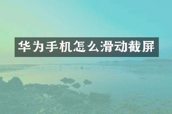 华为手机怎么滑动截屏