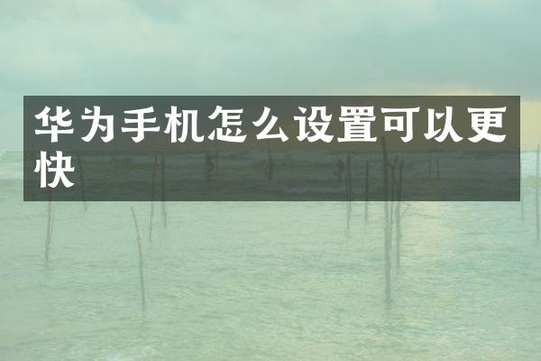 华为手机怎么设置可以更快