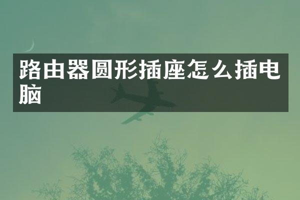 路由器圆形插座怎么插电脑