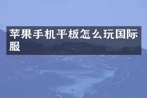 苹果手机平板怎么玩国际服