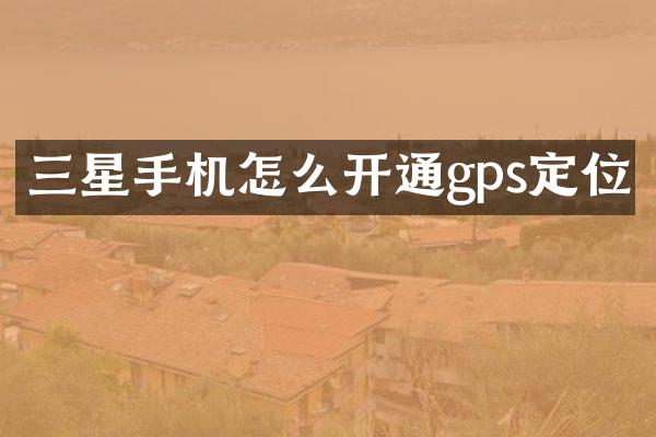 三星手机怎么开通gps定位